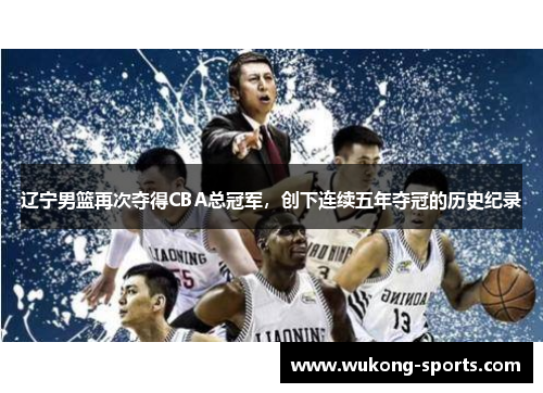 辽宁男篮再次夺得CBA总冠军，创下连续五年夺冠的历史纪录