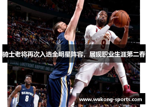 骑士老将再次入选全明星阵容，展现职业生涯第二春