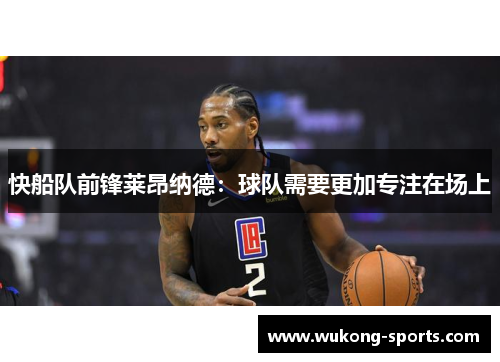 快船队前锋莱昂纳德：球队需要更加专注在场上
